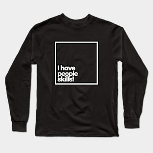 I have people skills. Minimal White Typography Long Sleeve T-Shirt